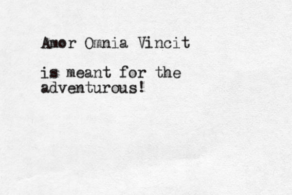 Amor Omnia Vincit is meant for the adventurous!