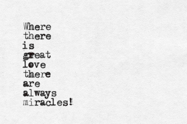 Where there is great love there are always miracles!