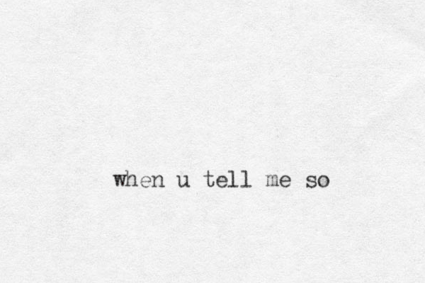 when u tell me so