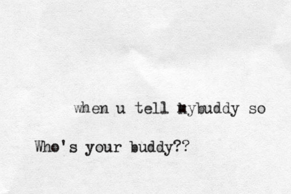 when u tell ky m buddy so Who's your buddy? ?