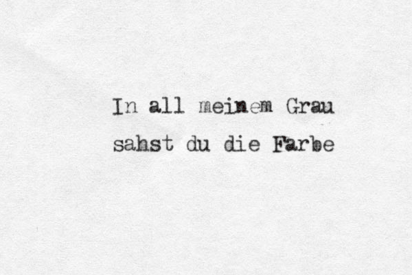 In all meinem Grau sahst du die Farbe 