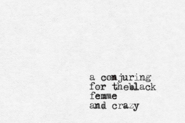 a conjuring for the black femme and crazy