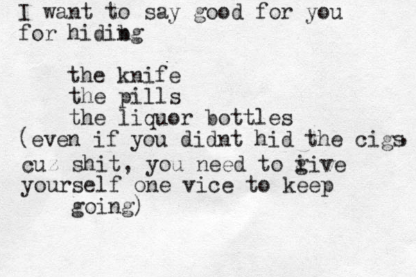 I want to say good for you for hidibg n the knife the pills the liquor bottles (even if you didnt hid the cigs , cuz shit, you need to i give yourself one vice to keep going)