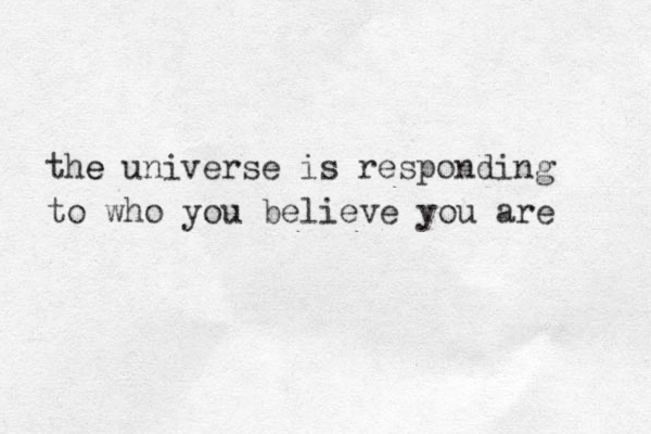 the e universe is responding to who you believe you are 
