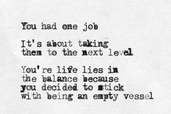You had one job It's about taking them to the next level You're liv fe e lies in the balance because you decided to stick with being an empty vessel 