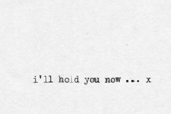 i'll hold you now ... x