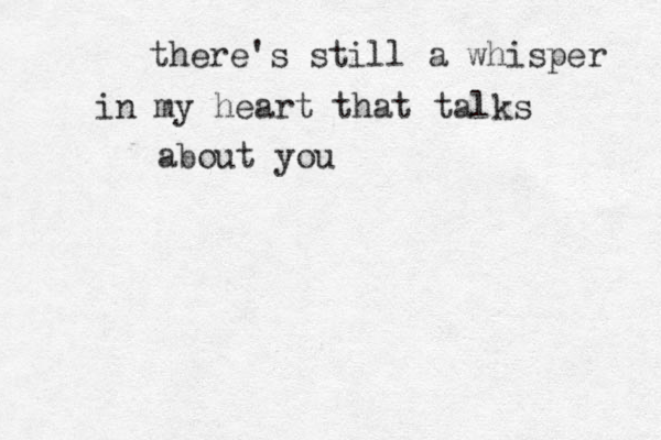 there's still a whisper in my heart that talks about you