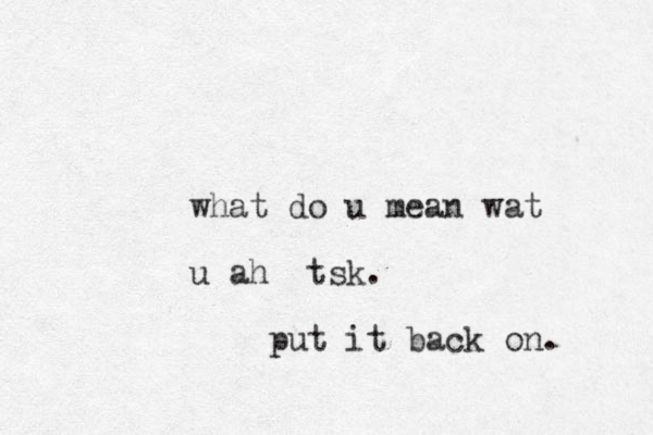 what do u mean wat u ah tsk. put it back on. 