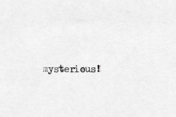 mysterious!