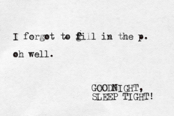 I forgot to g f f fill in the p. oh well. GOODNIGHT, SLEEP TIGHT! 