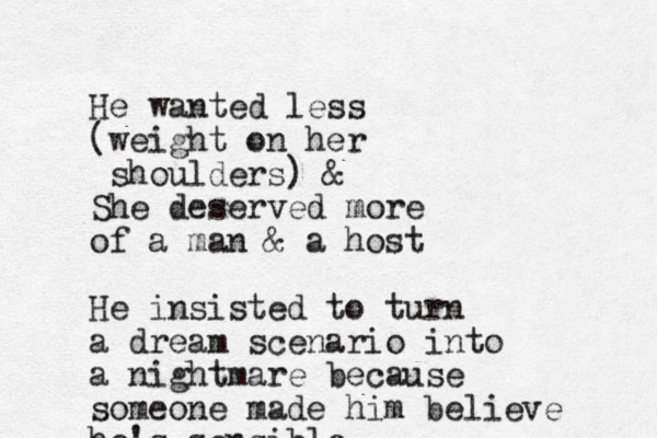 He wanted less (weight on her shoulders) & She deserved more of a man & a host He insisted to turn a dream scenario into a nightmare because someone made him believe he's sensible 