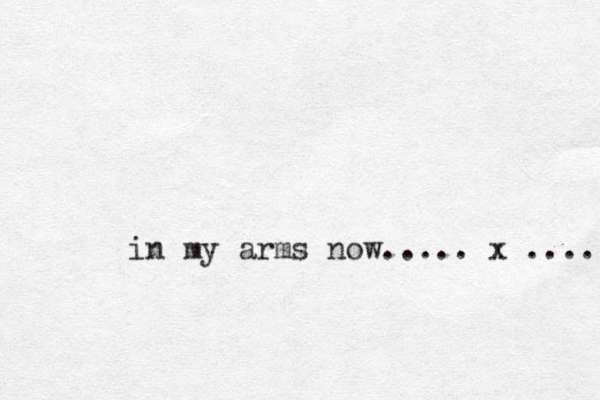 in my arms now..... x .... 