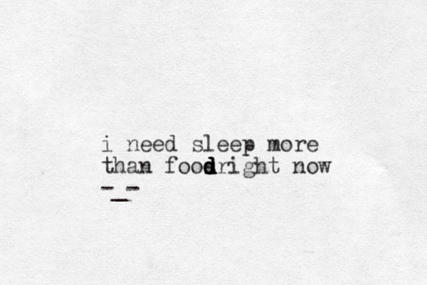 i need sleep more than foos d d d d d right now -_-