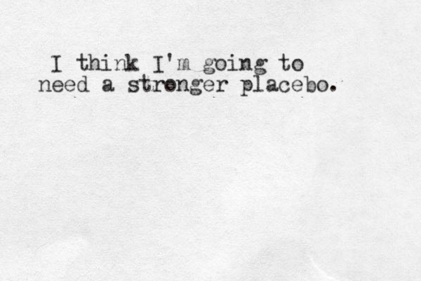 I think I'm going to need a stronger placebo. 
