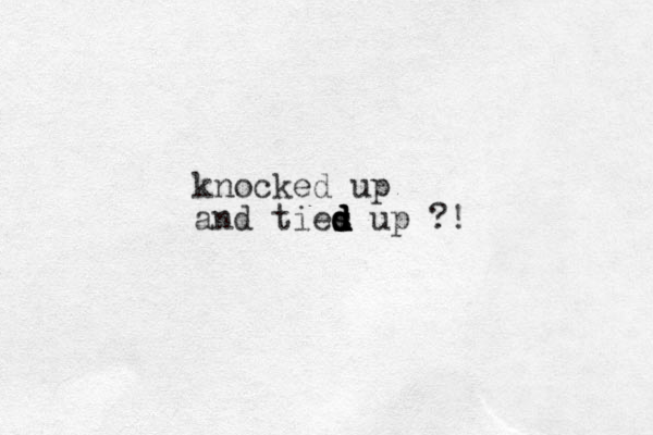 knocked up and ties up d d s d d d ?!