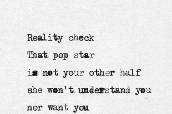 Reality check That pop star is not your other half she won't understand you nor want you