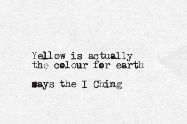 Yellow is actually the colour for earth says the I Ching