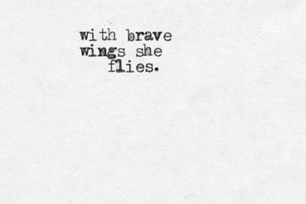 with brave wings she flies.