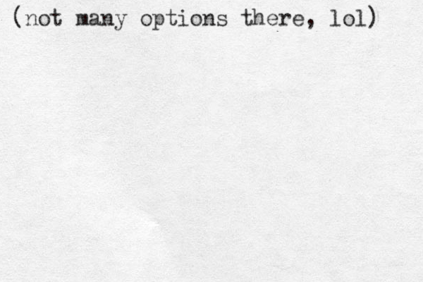 (not many options there, lol) 