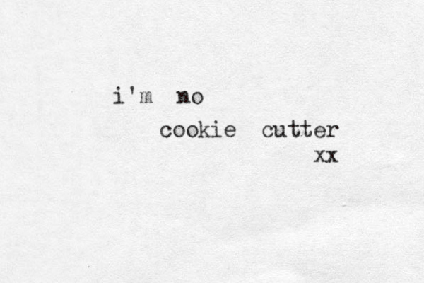 i'm no cookie cutter xx 
