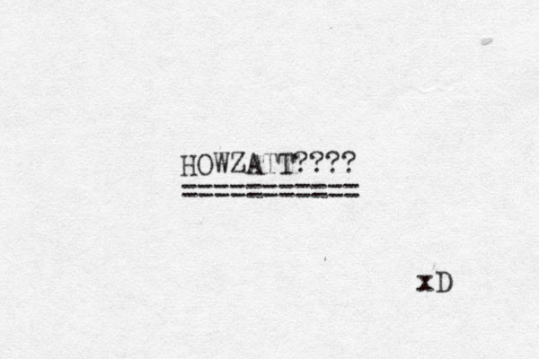 HOWZATT???? =========== xD