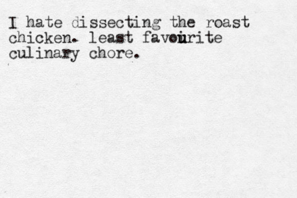 I hate dissecting the roast chicken. least favoirite u u u culinary chore.