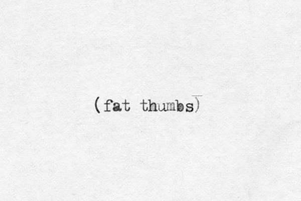 (fat thumbs) u 