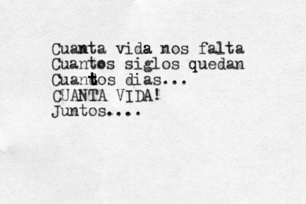 Cuan nta vida a nos falta Cuantos siglos quedan Cuand t t t tos dias... CUANTA VIDA! Juntos....