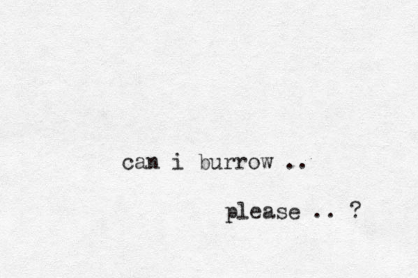 can i burrow .. please .. ? 