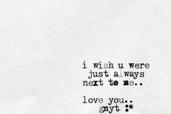 i wish u were just always next to me.. love you.. gnyt :*