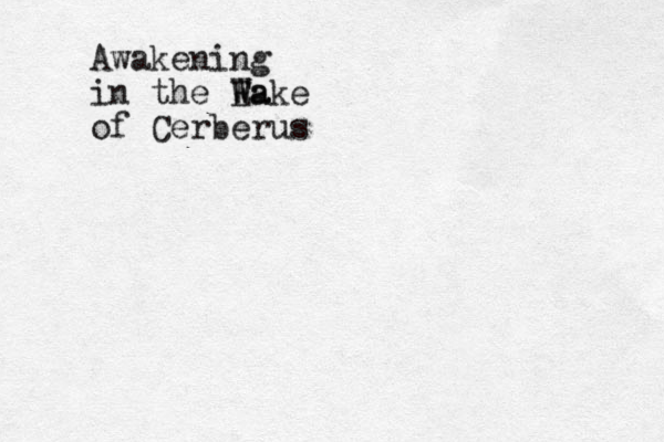 Awakening in the Ea W Wake of Cerberus
