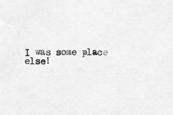 I was some place else!