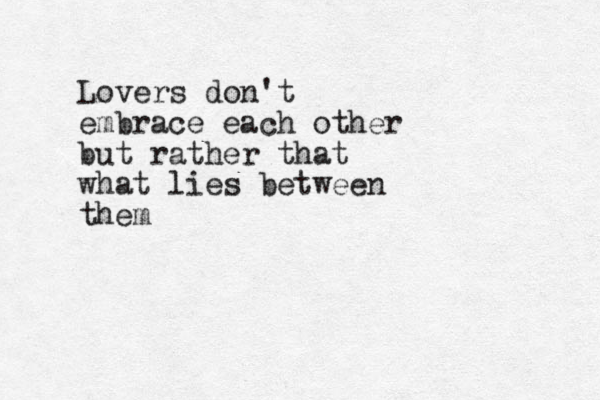 Lovers don't embrace each other but rather that what lies between them
