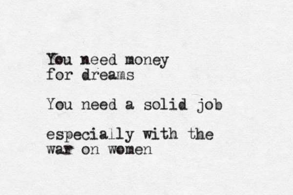 You need money for dreams You need a solid job especially with the war on women
