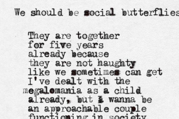 They are together for five years already because they are not haughty like we sometimes can get I've dealt with the e megalomania as a child already, but a I wanna be an approachable couple functioning in society We should be social butterflies 