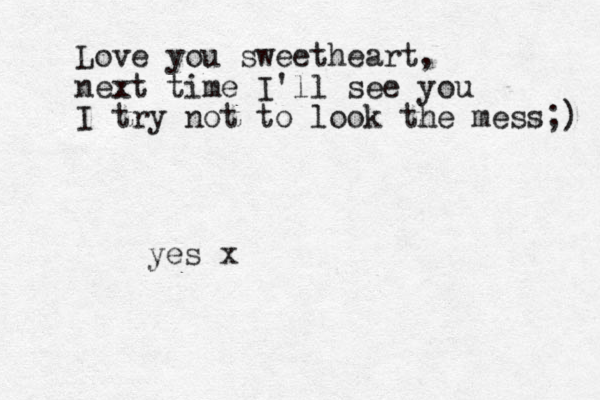 yes x Love you sweetheart, next time I'll see you I try not to look the mess;) 