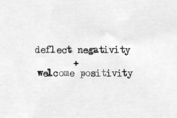 deflect negativity + welcome positivity 