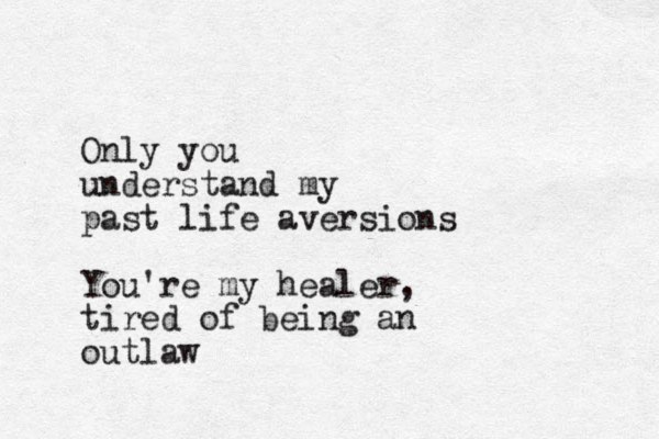 Only you understand my past life aversions You're my healer, tired of being an outlaw