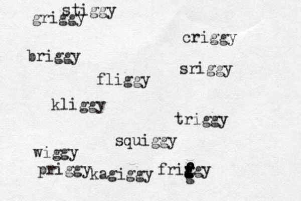 fliggy wiggy triggy stiggy squiggy briggy kliggy frifgy criggy priggy griggy sriggy kagiggy gffgffffffggggg