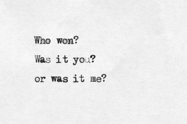 Who won? Was it you? or was it me?