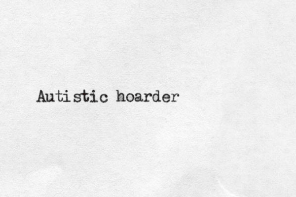 Autistic hoarder