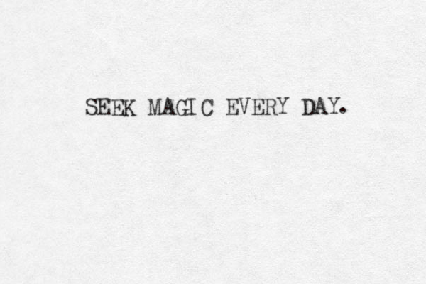 SEEK MAGIC EVERY DAY . 