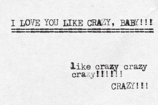 I LOVE YOU LIKE CRAZY, BABY!!! ============================== like crazy crazy crazy!!!!!! CRAZY!!! 