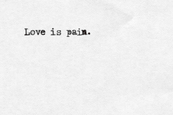 Love is pain . 
