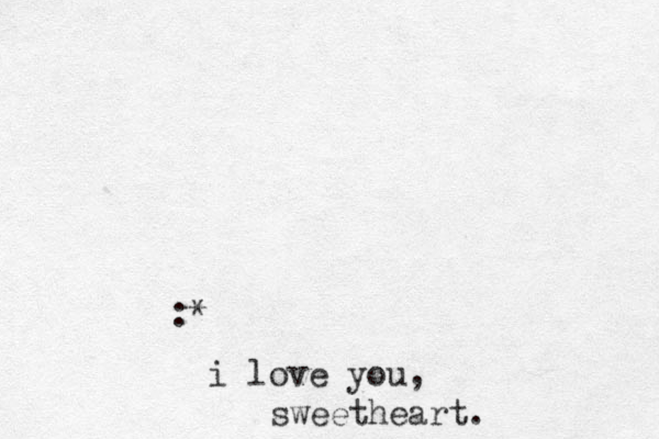 :* i love you, sweetheart. 