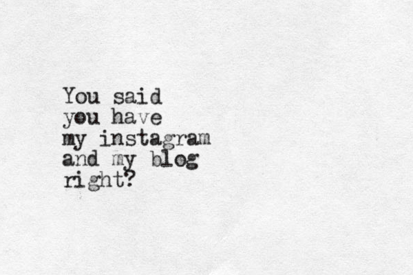You said you have my instagram and my blog right?