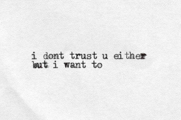 i dont trust u either but i want to