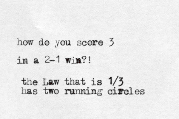 how do you score 3 in a 2-1 win?! the Law that is 1/3 has two running circles 