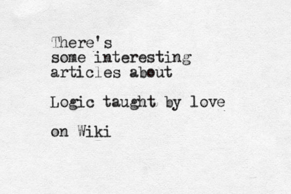 There's some interesting articles about Logic taught by love on Wiki