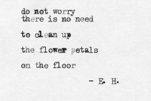 do not worry there is no need to clean up the flower petals on the floor - E. H.
